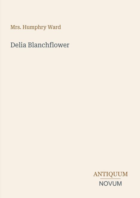 „Mrs. Humphry Ward. Delia Blanchflower.“ Unten rechts: „ANTIQUM NOVUM“. Beige Hintergrund, schlichte Gestaltung.