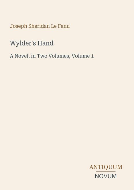 "Joseph Sheridan Le Fanu. Wylder's Hand. A Novel, in Two Volumes, Volume 1. Antiquum Novum." Auf beigem Hintergrund.