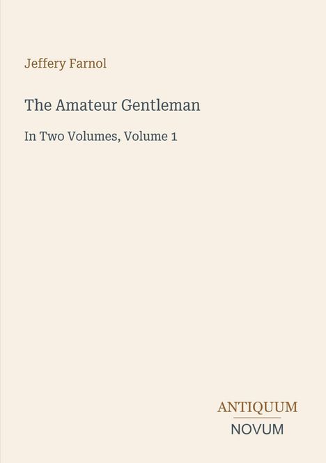Text: "Jeffery Farnol, The Amateur Gentleman, In Two Volumes, Volume 1, ANTIQUUM NOVUM". Schlichtes Buchcover.