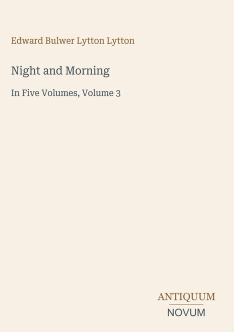 "Night and Morning, In Five Volumes, Volume 3" von Edward Bulwer Lytton Lytton, unten "ANTIQUM NOVUM". Beige Hintergrund.