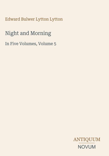 "Edward Bulwer Lytton Lytton, Night and Morning, In Five Volumes, Volume 5. ANTIQUUM NOVUM Logo, heller Hintergrund."