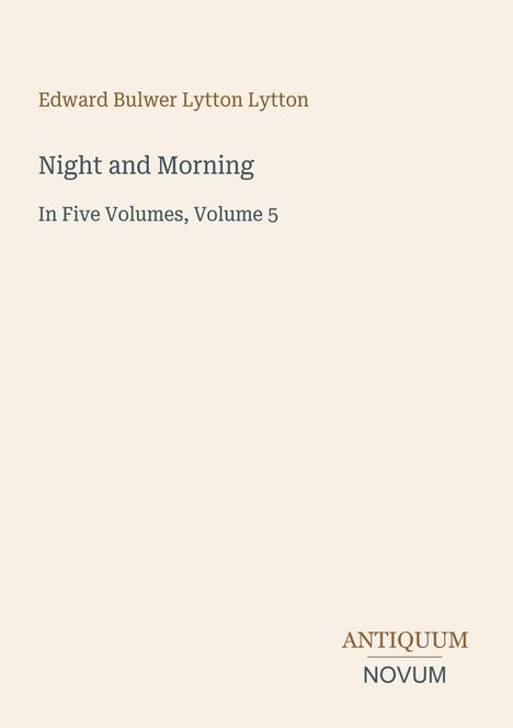 Edward Bulwer Lytton Lytton, "Night and Morning," Volume 5. Oben links Name, darunter Titel. Unten ein Logo: Antiquum Novum.