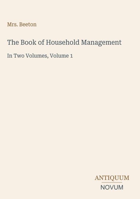 "Mrs. Beeton. The Book of Household Management. In Two Volumes, Volume 1. Antiquum Novum. Schlichtes Design."