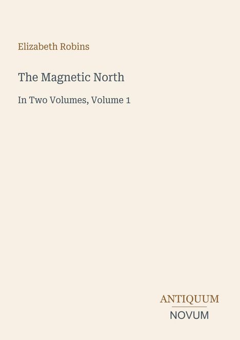 Text: "Elizabeth Robins, The Magnetic North, In Two Volumes, Volume 1, ANTIQUUM NOVUM." Schlichtes, minimalistisches Design.