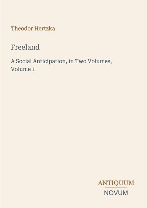 "Theodor Hertzka, Freeland: A Social Anticipation, in Two Volumes, Volume 1, logo unten rechts Antiquum Novum."
