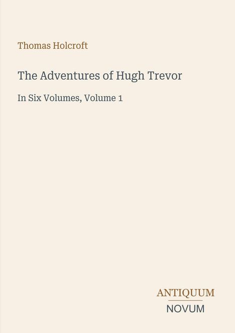 Text: "Thomas Holcroft; The Adventures of Hugh Trevor; In Six Volumes, Volume 1; Antiquum Novum." Schlichter, beiger Hintergrund.