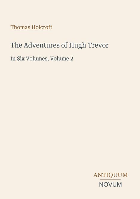 Der Text zeigt: Thomas Holcroft, The Adventures of Hugh Trevor, In Six Volumes, Volume 2. Unten rechts steht: ANTIQUUM NOVUM.