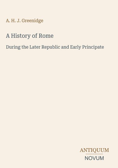 A. H. J. Greenidge, A History of Rome, During the Later Republic and Early Principate, ANTIQUUM NOVUM. Schlichtes Design.
