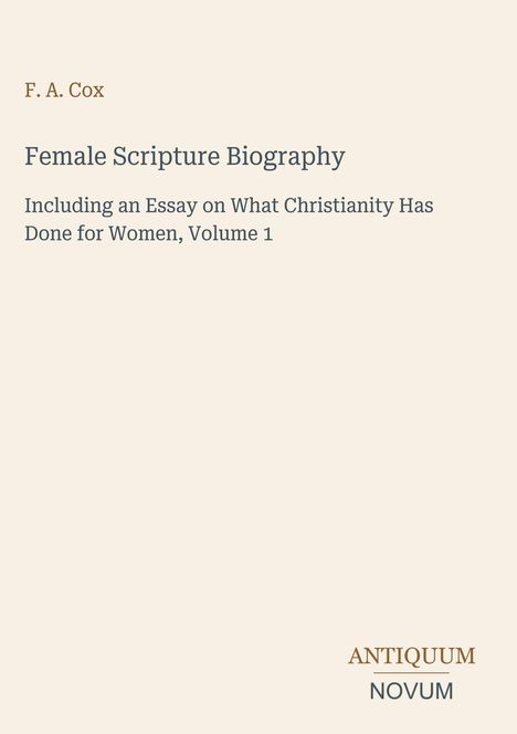 "Female Scripture Biography" von F. A. Cox. Unten steht "ANTIQIUM NOVUM". Beiges Layout.