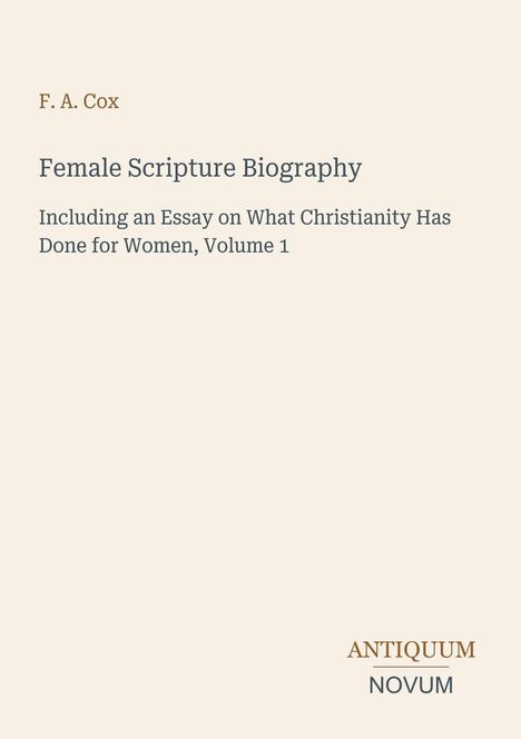 "Female Scripture Biography" von F. A. Cox, mit Essay über Christentum und Frauen, Band 1. Unten steht "ANTIQUM NOVUM".