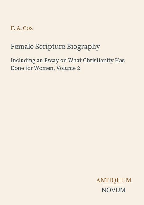 F. A. Cox: Female Scripture Biography. Essay über Christentum und Frauen, Band 2. Unten: ANTIQUUM NOVUM. Cremefarbener Hintergrund.