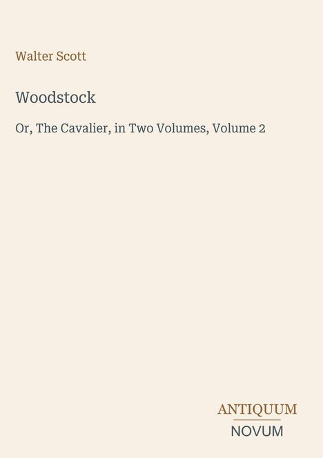 Text: "Walter Scott. Woodstock. Or, The Cavalier, in Two Volumes, Volume 2." Unten rechts: "ANTIQUM NOVUM". Cremefarbener Hintergrund.