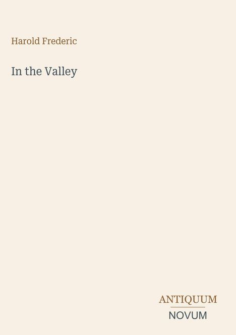 "Harold Frederic", "In the Valley", "ANTIQUM NOVUM". Schlichte Gestaltung, eleganter Schriftstil, heller Hintergrund.