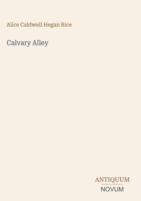 Oben steht "Alice Caldwell Hegan Rice", darunter "Calvary Alley". Unten "ANTIQUM NOVUM". Schlichtes, minimalistisches Design.