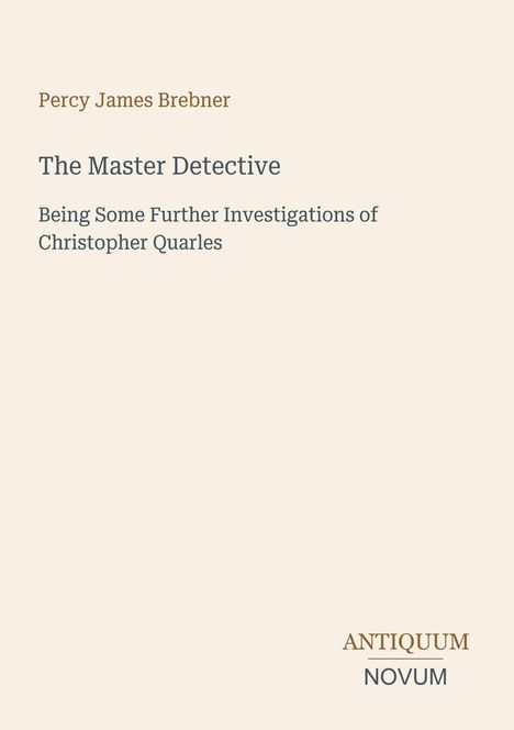 Titel: "The Master Detective". Autor: Percy James Brebner. Unten steht "ANTIQUM NOVUM". Schlichtes Design auf hellem Hintergrund.