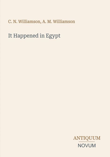 "C. N. Williamson, A. M. Williamson. It Happened in Egypt. Antiquum Novum." Heller Hintergrund, schlichte Schrift.