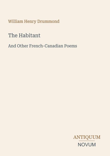 Oben steht „William Henry Drummond“. Darunter „The Habitant“ und „And Other French-Canadian Poems“. Unten: „ANTIQUEUM NOVUM“.