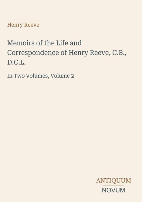 Oben "Henry Reeve". Titel: "Memoirs of the Life and Correspondence of Henry Reeve, C.B., D.C.L. In Two Volumes, Volume 2". Unten rechts: "ANTIQUM NOVUM". Schlichtes Design.