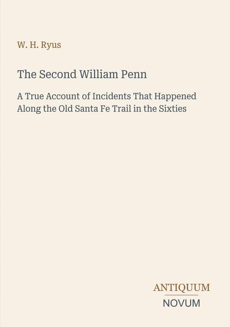 Oben: "W. H. Ryus". Titel: "The Second William Penn". Untertitel beschreibt Ereignisse am Santa Fe Trail. Unten: "ANTIQUM NOVUM".