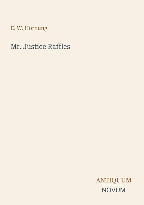 Text: "E. W. Hornung", "Mr. Justice Raffles", "ANTIQUM NOVUM". Schlichtes Design auf hellem Hintergrund.