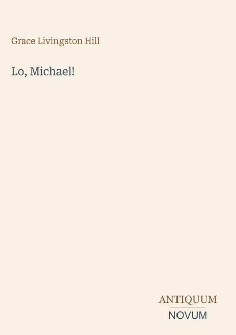 Grace Livingston Hill, Lo, Michael!; Logo: ANTIQUUM NOVUM. Heller Hintergrund, schlichte Gestaltung.