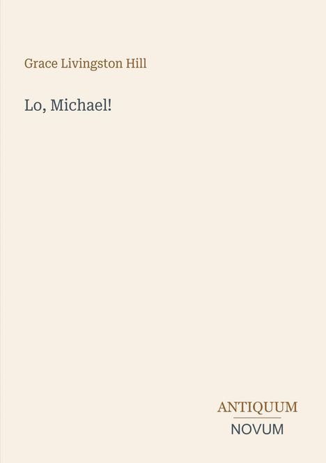 Titel: "Lo, Michael!" von Grace Livingston Hill. Unten rechts: ANTIQUUM NOVUM. Heller Hintergrund.