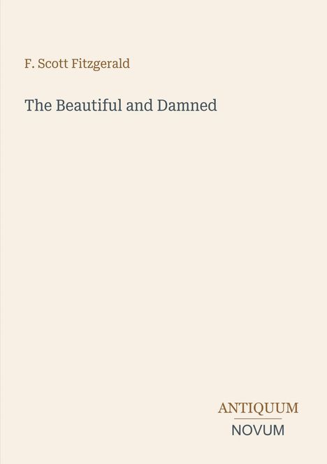 F. Scott Fitzgerald, "The Beautiful and Damned". Unten rechts das Logo: Antiquum Novum. Heller Hintergrund, schlichte Gestaltung.
