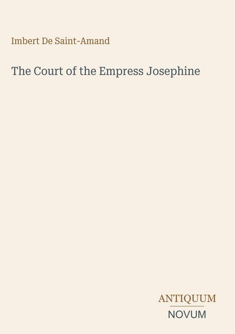 Imbert De Saint-Amand, The Court of the Empress Josephine. Unten rechts das Logo "ANTIQUM NOVUM". Hintergrund in Beige.