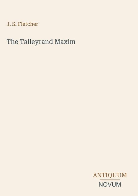 Buchtitel: "The Talleyrand Maxim" von J. S. Fletcher. Unten rechts steht "Antiquum Novum". Beiger Hintergrund.