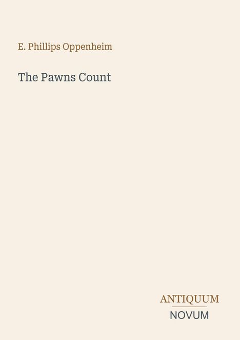 "E. Phillips Oppenheim, The Pawns Count. Antiquum Novum. Einfache Gestaltung mit Text auf hellem Hintergrund."