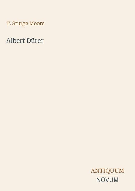 "Oberer Text: T. Sturge Moore. Mittig: Albert Dürer. Unten rechts: ANTIQUUM NOVUM. Schlichtes, minimalistisches Design."