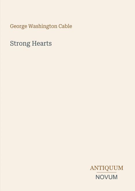 Oben steht "George Washington Cable", darunter "Strong Hearts". Unten rechts ist das Logo "ANTIQUM NOVUM". Beige Hintergrund.