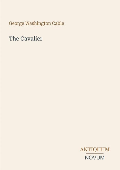 "George Washington Cable, The Cavalier. ANTIQUUM NOVUM" auf cremefarbenem Hintergrund.