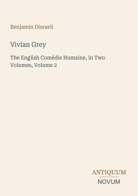 Text: Benjamin Disraeli, Vivian Grey, The English Comédie Humaine, in Two Volumes, Volume 2. Unten rechts: Antiquum Novum.