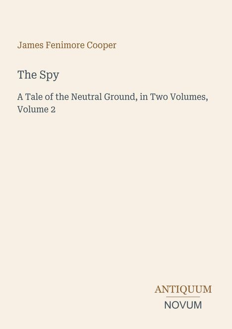 Ein helles Cover: "James Fenimore Cooper, The Spy, A Tale of the Neutral Ground, Volume 2. ANTIQUUM NOVUM."