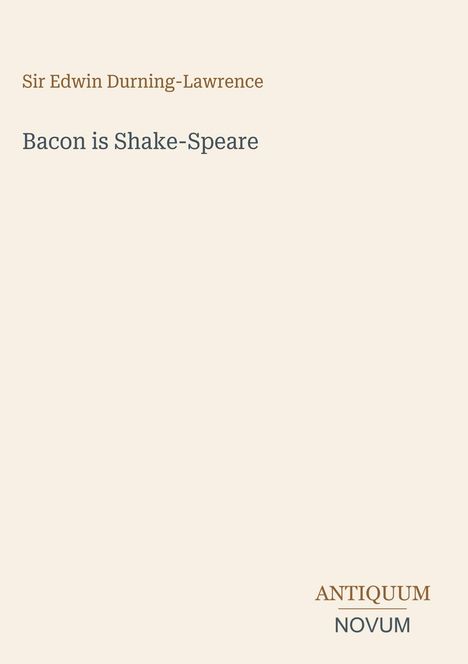 Oben steht „Sir Edwin Durning-Lawrence“, darunter „Bacon is Shake-Speare“. Unten rechts: „ANTIQUM NOVUM“.