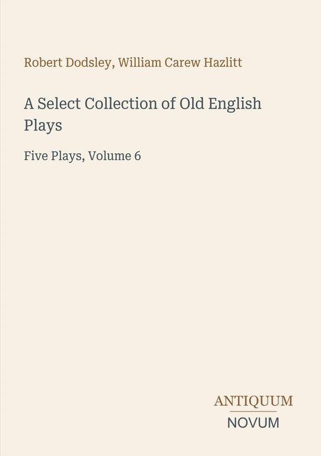 Titel: „A Select Collection of Old English Plays“. Autoren: Robert Dodsley, William Carew Hazlitt. Elegant gestaltetes Cover.