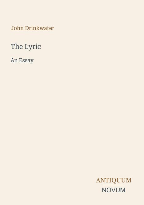 „John Drinkwater”, „The Lyric”, „An Essay”, „ANTIQUM”, „NOVUM”. Schlichte, cremefarbene Buchcovergestaltung.