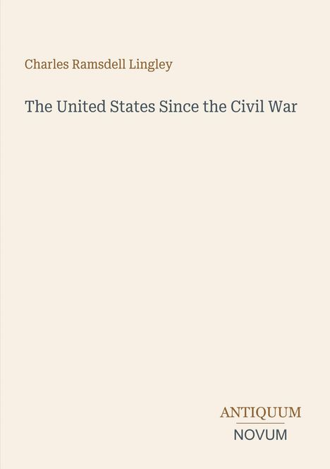Oberer Text: "Charles Ramsdell Lingley". Mittig: "The United States Since the Civil War". Unten: "ANTIQUM NOVUM". Beigefarbener Hintergrund.