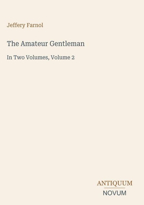 Jeffery Farnol: "The Amateur Gentleman", Volume 2. Unten steht "ANTIQUM NOVUM". Schlichtes, elegantes Design.