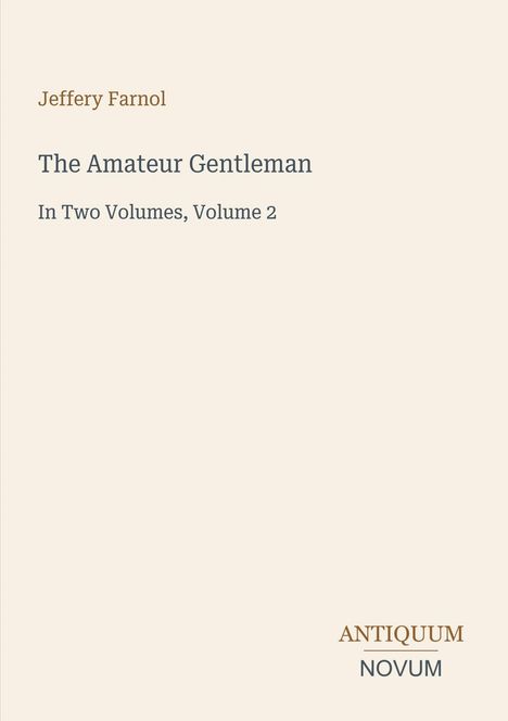 Brauner Text: "Jeffery Farnol". Grauer Text: "The Amateur Gentleman", "In Two Volumes, Volume 2". Unten rechts Logo: "ANTIQUM NOVUM".