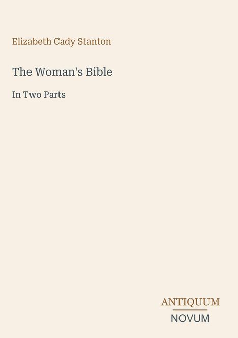 Text: "Elizabeth Cady Stanton, The Woman's Bible, In Two Parts, ANTIQUUM NOVUM". Schlichtes Coverdesign.