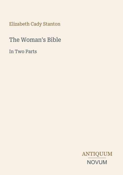 Texte: "Elizabeth Cady Stanton", "The Woman's Bible", "In Two Parts", "ANTIQUM NOVUM". Schlichtes Cover in neutralen Farben.