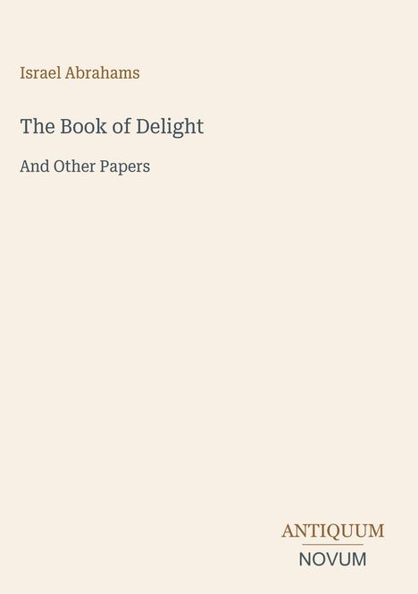Israel Abrahams, "The Book of Delight And Other Papers". Unten rechts Text: ANTIQUUM NOVUM. Beige Hintergrund.