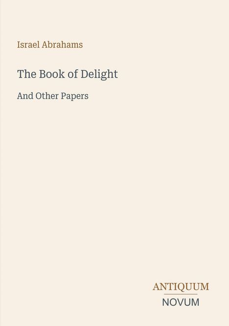 Titel: "The Book of Delight And Other Papers". Autor: Israel Abrahams. Unten steht "ANTIQUM NOVUM". Auf cremefarbenem Hintergrund.