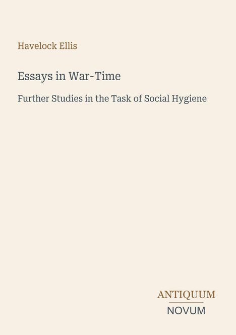 "Havelock Ellis, Essays in War-Time, Further Studies in the Task of Social Hygiene." Unten steht "ANTIQUM NOVUM".