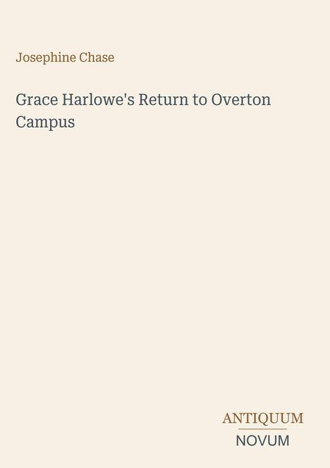 Text: Josephine Chase, "Grace Harlowe's Return to Overton Campus", ANTIQUUM NOVUM. Hintergrund: Beige, schlichtes Design.