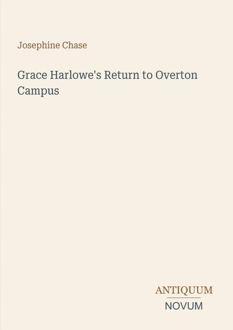 Oben links: "Josephine Chase".  
Mitte: "Grace Harlowe's Return to Overton Campus".  
Unten rechts: "ANTIQUM NOVUM".  
Ein minimalistisches Cover.
