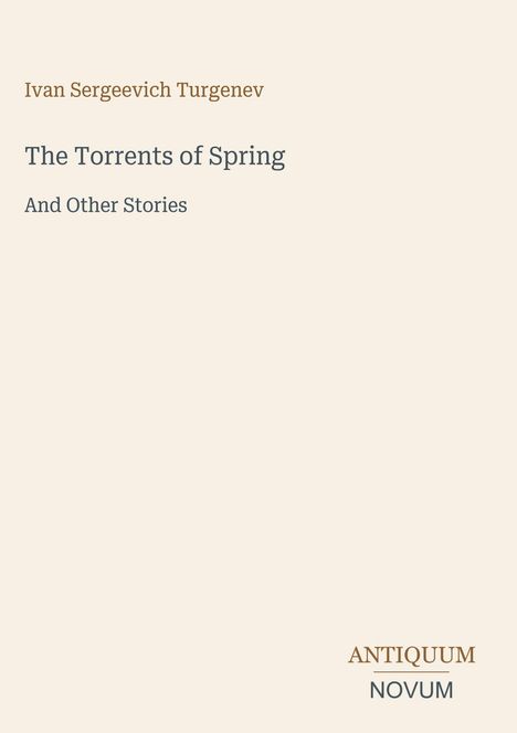 Buchtitel: The Torrents of Spring. Autor: Ivan Sergeevich Turgenev. Verleger: ANTIQUUM NOVUM. Schlichtes Design.