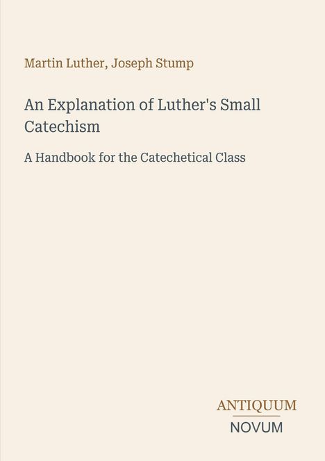 Text: "Martin Luther, Joseph Stump. An Explanation of Luther's Small Catechism. A Handbook for the Catechetical Class." Cream Hintergrund.